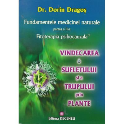 Fundamentele medicinei naturale. Partea a II-a. Fitoterapia psihocauzală. Vindecarea sufletului și a trupului prin plante