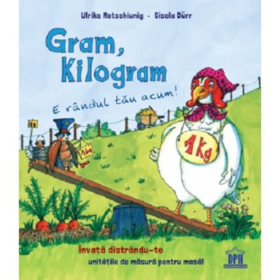 Gram, kilogram. E rândul tău acum