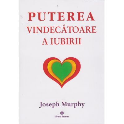 Puterea vindecătoare a iubirii. Puterea miraculoasă a minții tale. Vol. 4