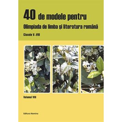 40 de modele pentru Olimpiada de limba și literatura română. Clasele V-VIII