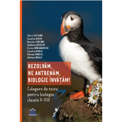 Rezolvăm, ne antrenăm, biologie învățam! Culegere de teste pentru biologie. Clasele V - VIII