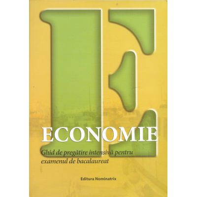Economie. Ghid de pregătire intensivă pentru examenul de bacalaureat