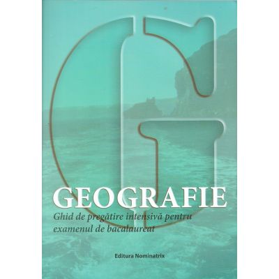 Geografie. Ghid de pregătire intensivă pentru examenul de bacalaureat