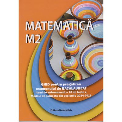 Matematică M2. Ghid pentru pregătirea examenului de Bacalaureat