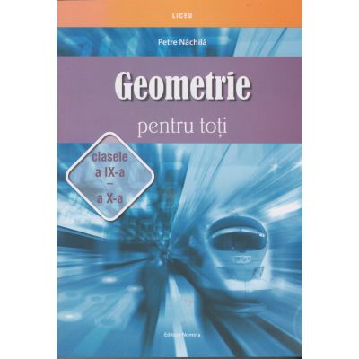 Geometrie pentru toți. Clasele a IX-a și a X-a