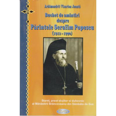 Buchet de amintiri despre Părintele Serafim Popescu (1912-1990)