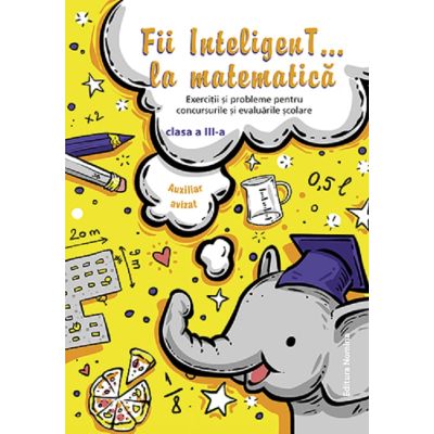 Fii inteligent... la matematică. Clasa a III-a