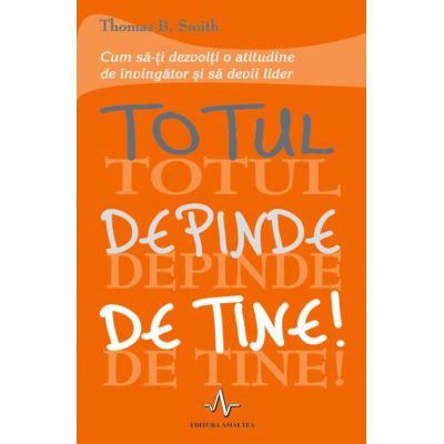 Totul depinde de tine!
