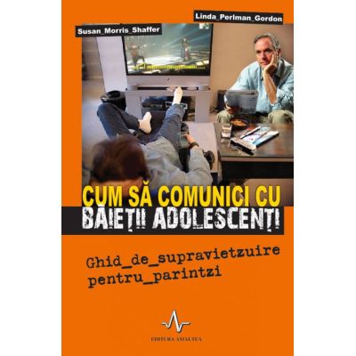 Cum să comunici cu băieţii adolescenţi