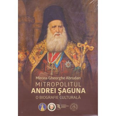Mitropolitul Andrei Şaguna. O biografie culturală