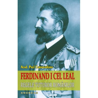Ferdinand I cel Leal. Regele tuturor românilor