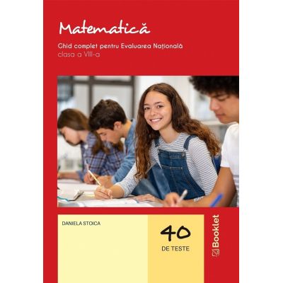 MATEMATICĂ. Ghid complet pentru Evaluarea Națională. 40 de teste. Clasa a VIII-a