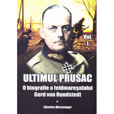 Ultimul prusac. O biografie a feldmareșalului Gerd von Rundstedt. Vol. 1