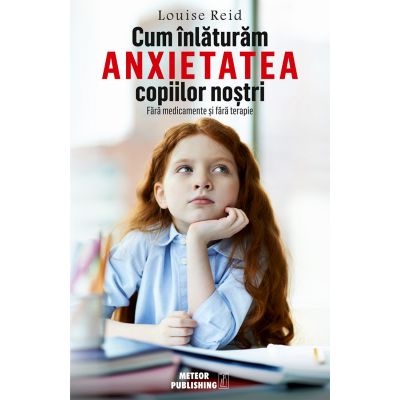 Cum înlăturăm anxietatea copiilor noștri