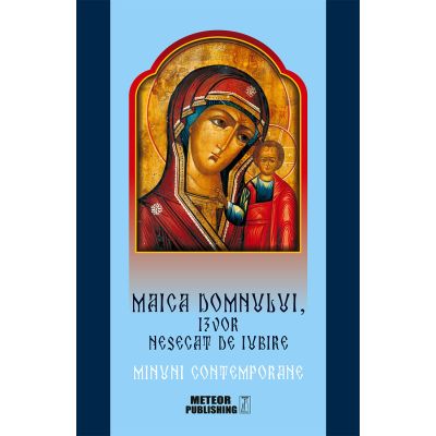 Maica Domnului, izvor nesecat de iubire