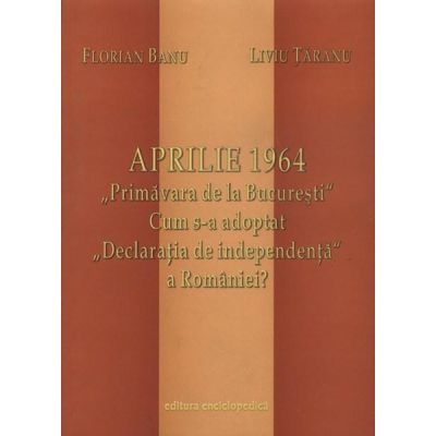Aprilie 1964. Primăvara de la București
