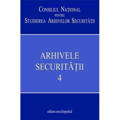 Arhivele Securității. Vol. 4