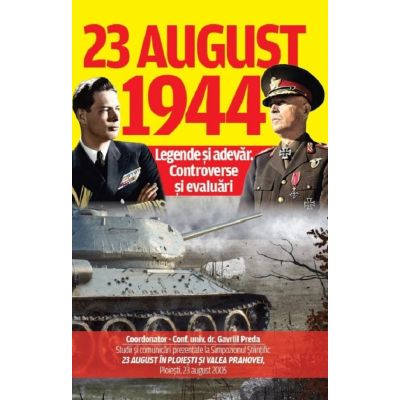 23 august 1944. Legende și adevăr. Controverse și evaluări