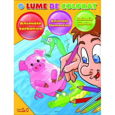 O lume de colorat. Vol. 1. Animale sălbatice, animale domestice, animale marine