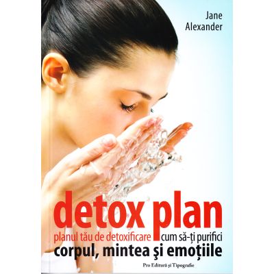 Detox plan. Planul tău de detoxifiere. Cum să-ți purifici corpul, mintea și emoțiile