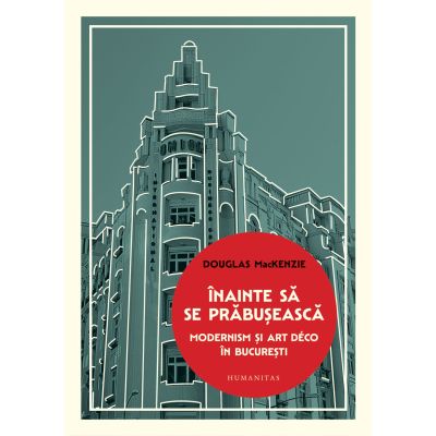 Înainte să se prăbușească. Modernism și Art Déco în București