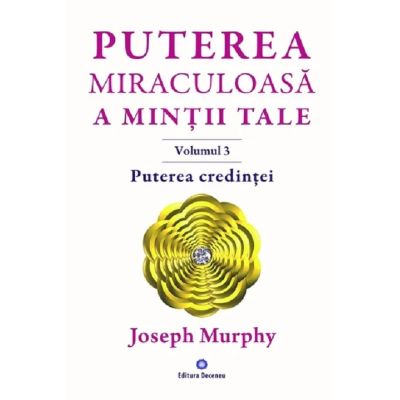 Puterea credinței. Puterea miraculoasă a minții tale. Vol. 3