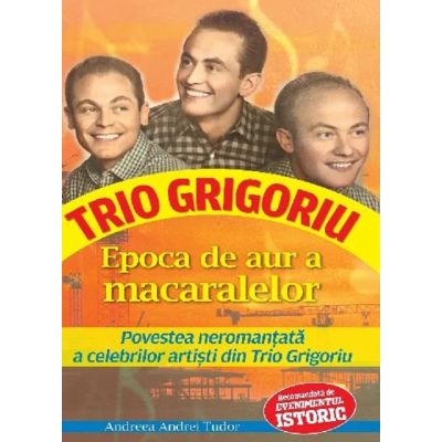 Trio Grigoriu. Epoca de aur a macaralelor