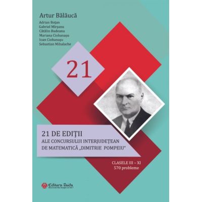 21 de ediții ale concursului interjudețean de matematică Dimitrie Pompeiu. Clasele III-XI