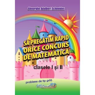 Să pregătim rapid orice concurs de matematică. Clasele I și II