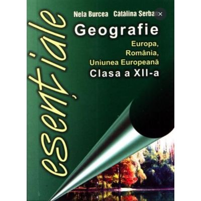 Esențiale. Memorator Geografie. Europa, România, Uniunea Europeană. Clasa a XII-a