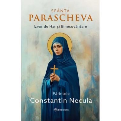 Sfânta Parascheva. Izvor de Har și Binecuvântare