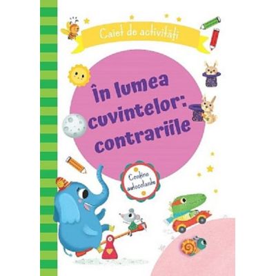 În lumea cuvintelor. Contrariile. Caiet de activități
