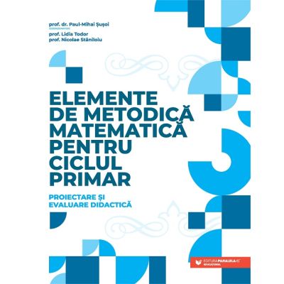 Elemente de metodică matematică pentru ciclul primar. Proiectare și evaluare didactică
