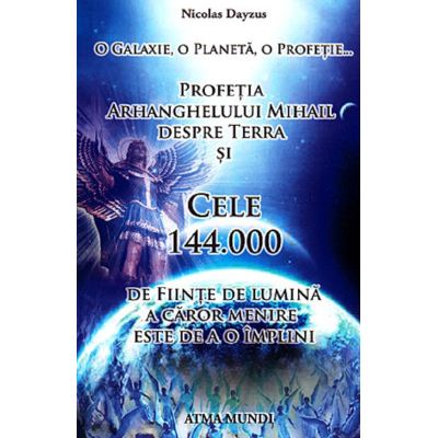 Profeția Arhanghelului Mihail despre Terra și cele 144. 000 de ființe de lumină a căror menire este de a o împlini
