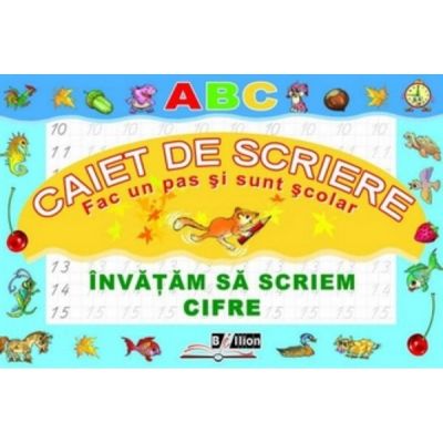 Învățăm să scriem cifre. Caiet de scriere. Fac un pas și sunt școlar