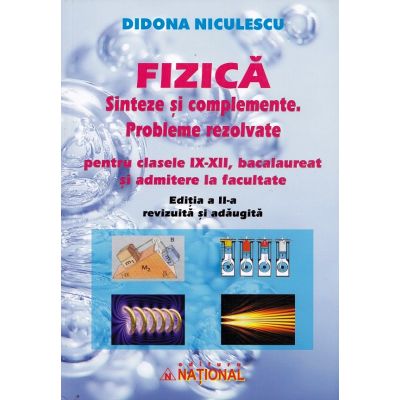 Fizică. Sinteze și complemente. Probleme rezolvate. Clasele IX-XII. Bacalaureat și admitere facultate