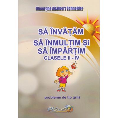 Să învăţăm să înmulţim şi să împărţim. Clasele II-IV. Probleme de tip grilă