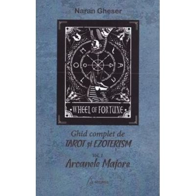 Ghid complet de tarot si ezoterism. Vol. 1. Arcanele Majore