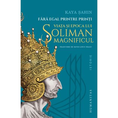 Viața și epoca lui Soliman Magnificul. Fără egal printre prinţi
