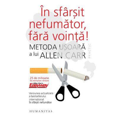 În sfârşit nefumător, fără voinţă! Metoda uşoară a lui Allen Carr